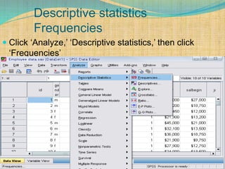 Descriptive statistics
Frequencies
 Click ‘Analyze,’ ‘Descriptive statistics,’ then click
‘Frequencies’
 