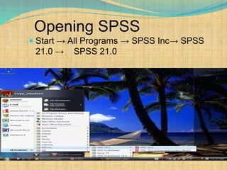 Opening SPSS
 Start → All Programs → SPSS Inc→ SPSS
21.0 → SPSS 21.0
 