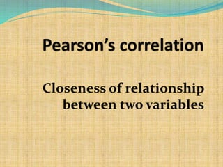 Closeness of relationship
between two variables
 