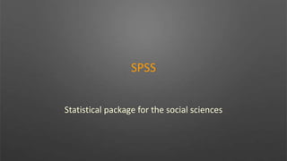 SPSS
Statistical package for the social sciences
 