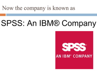 Now the company is known as
SPSS: An IBM® Company
:
 