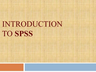 INTRODUCTION
TO SPSS
 