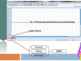 Data Viewer
Entering
Editing
Displaying
DATA
No. of Respondents/Questionnaires/Schedules
 