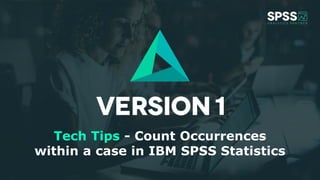 Copyright ©2020 Version 1. All rights reserved. SPSS Analytics Partner is part of Version 1
1
Tech Tips - Count Occurrences
within a case in IBM SPSS Statistics
 
