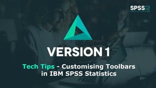Copyright ©2020 Version 1. All rights reserved. SPSS Analytics Partner is part of Version 11
Tech Tips - Customising Toolbars
in IBM SPSS Statistics
 