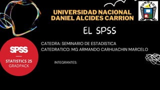 CATEDRA: SEMINARIO DE ESTADISTICA
CATEDRATICO: MG ARMANDO CARHUACHIN MARCELO
UNIVERSIDAD NACIONAL
DANIEL ALCIDES CARRION
INTEGRANTES:
 