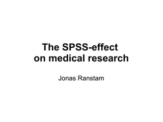 The SPSS-effect
on medical research
    Jonas Ranstam
 