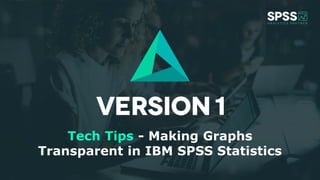 Copyright ©2020 Version 1. All rights reserved. SPSS Analytics Partner is part of Version 1
1
Tech Tips - Making Graphs
Transparent in IBM SPSS Statistics
 