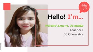 SLIDESMANIA.COM
Hello! I’m...
Wichel Ann M. Trangia
Teacher 1
BS Chemistry
 