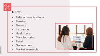 SLIDESMANIA.COM
SLIDESMANIA.COM
USES:
● Telecommunications
● Banking
● Finance
● Insurance
● Healthcare
● Manufacturing
● Retail
● Government
● Market research
 