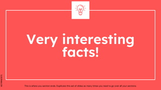 SLIDESMANIA.COM
Very interesting
facts!
This is where you section ends. Duplicate this set of slides as many times you need to go over all your sections.
 