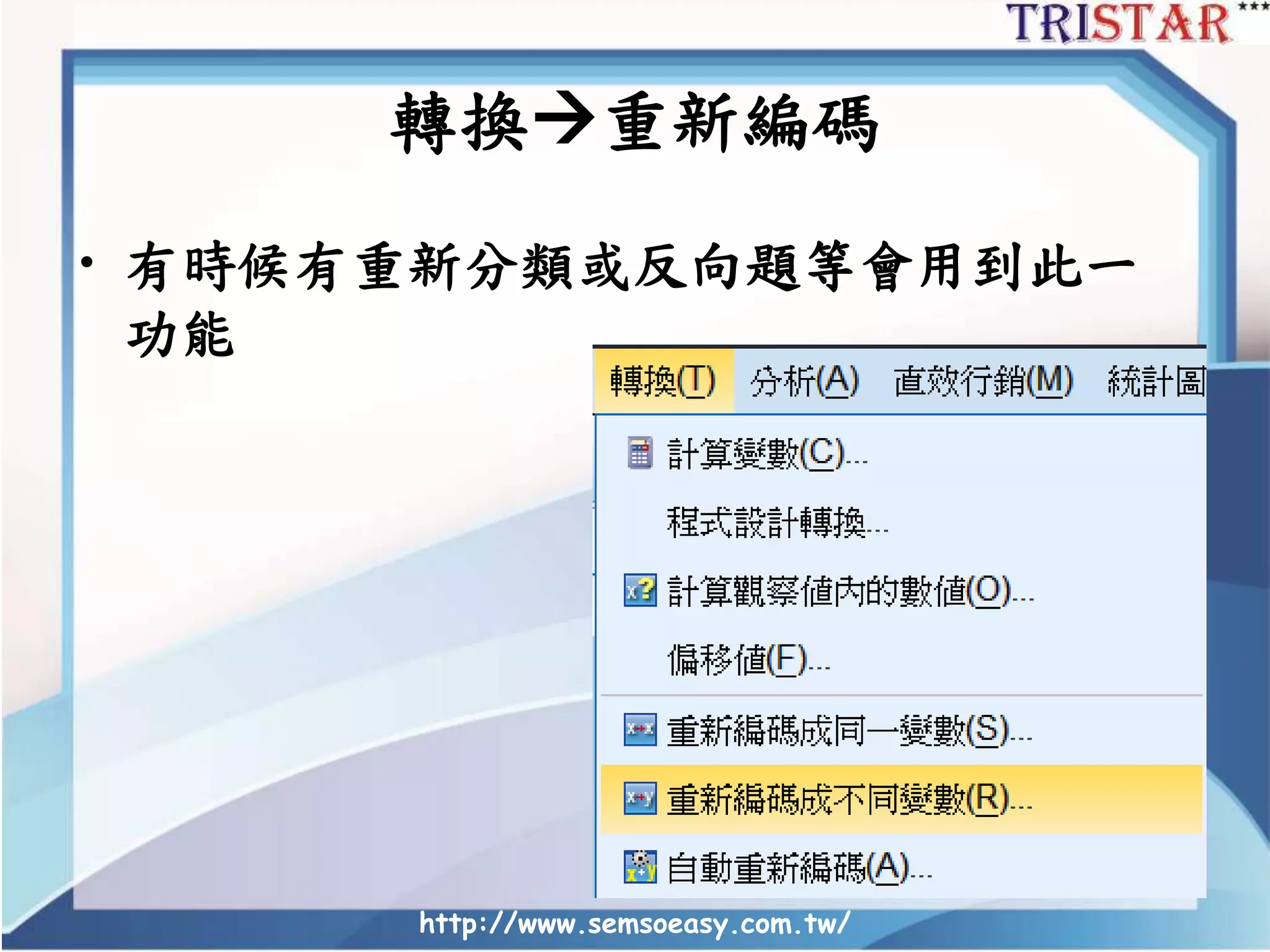 http://www.semsoeasy.com.tw/
轉換重新編碼
• 有時候有重新分類或反向題等會用到此一
功能
 