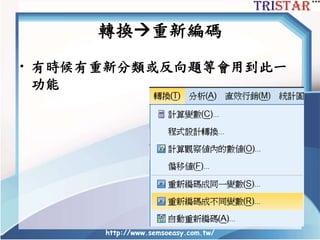http://www.semsoeasy.com.tw/
轉換重新編碼
• 有時候有重新分類或反向題等會用到此一
功能
 
