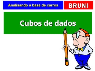 Analisando a base de carros Cubos de dados 