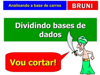 Analisando a base de carros Dividindo bases de dados Vou cortar! 