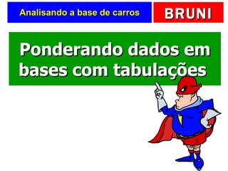 Analisando a base de carros Ponderando dados em bases com tabulações  