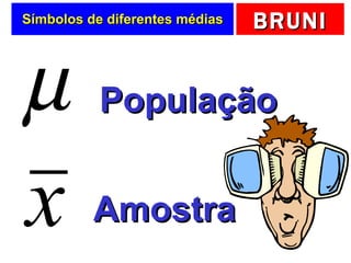 Símbolos de diferentes médias População Amostra 