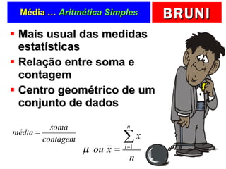 Média …  Aritmética Simples Mais usual das medidas estatísticas Relação entre soma e contagem Centro geométrico de um conjunto de dados 
