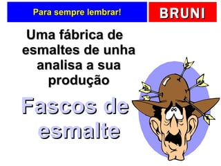 Para sempre lembrar! Uma fábrica de esmaltes de unha analisa a sua produção Fascos de esmalte 