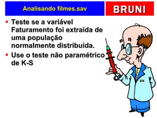 Analisando filmes.sav Teste se a variável Faturamento foi extraída de uma população normalmente distribuída. Use o teste não paramétrico de K-S 