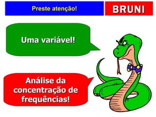 Preste atenção! Uma variável! Análise da concentração de frequências! 