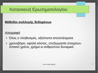 Κατασκευή Ερωτηματολογίου
Μέθοδοι συλλογής δεδοµένων
Απογραφή
●

●

Όλος ο πληθυσµός, αξιόπιστα αποτελέσµατα
χρονοβόρο, υψηλό κόστος, επεξεργασία στοιχείων.
Απαιτεί χρόνο, χρήµα κι ανθρώπινο δυναµικό

www.cears.edu.gr

3

 