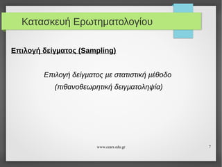 Κατασκευή Ερωτηματολογίου
Επιλογή δείγµατος (Sampling)
Επιλογή δείγµατος µε στατιστική µέθοδο
(πιθανοθεωρητική δειγµατοληψία)

www.cears.edu.gr

7

 