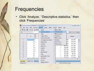 Frequencies 
• Click ‘Analyze,’ ‘Descriptive statistics,’ then 
click ‘Frequencies’ 
 
