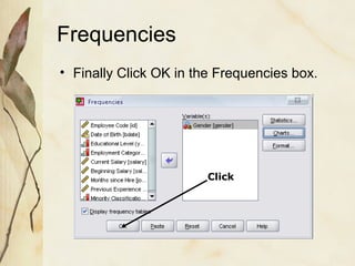 Frequencies 
• Finally Click OK in the Frequencies box. 
Click 
 