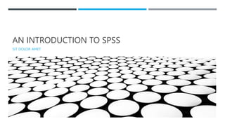 AN INTRODUCTION TO SPSS
SIT DOLOR AMET
 