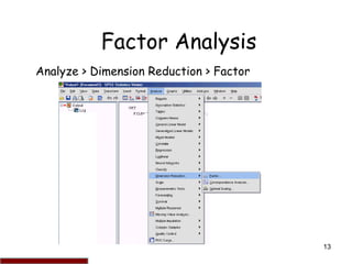 13
Factor Analysis
Analyze > Dimension Reduction > Factor
 