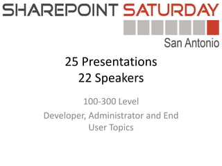 25 Presentations22 Speakers 100-300 Level  Developer, Administrator and End User Topics 