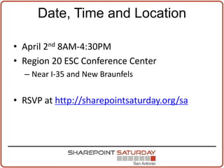 Date, Time and LocationApril 2nd 8AM-4:30PMRegion 20 ESC Conference CenterNear I-35 and New BraunfelsRSVP at http://sharepointsaturday.org/sa