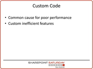 Custom Code

• Common cause for poor performance
• Custom inefficient features
 