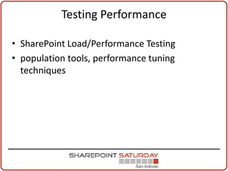 Testing Performance

• SharePoint Load/Performance Testing
• population tools, performance tuning
  techniques
 