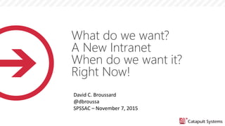 What do we want?
A New Intranet
When do we want it?
Right Now!
David C. Broussard
@dbroussa
SPSSAC – November 7, 2015
 