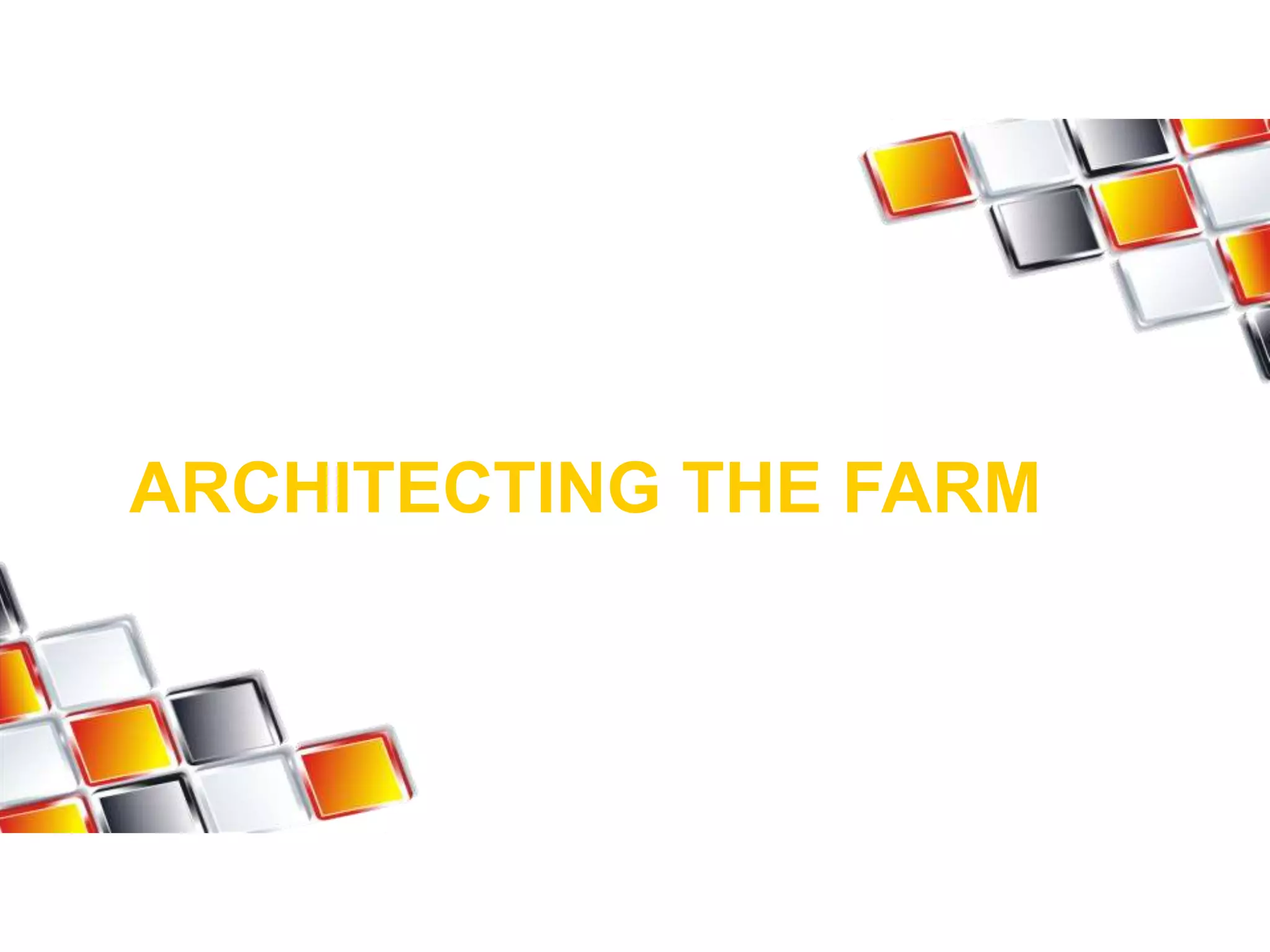 ARCHITECTING THE FARM
 