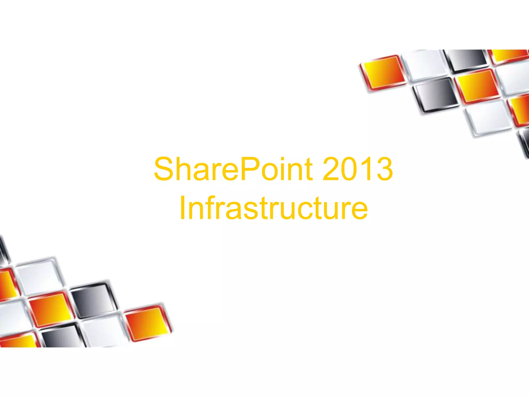 SharePoint 2013
Infrastructure
 