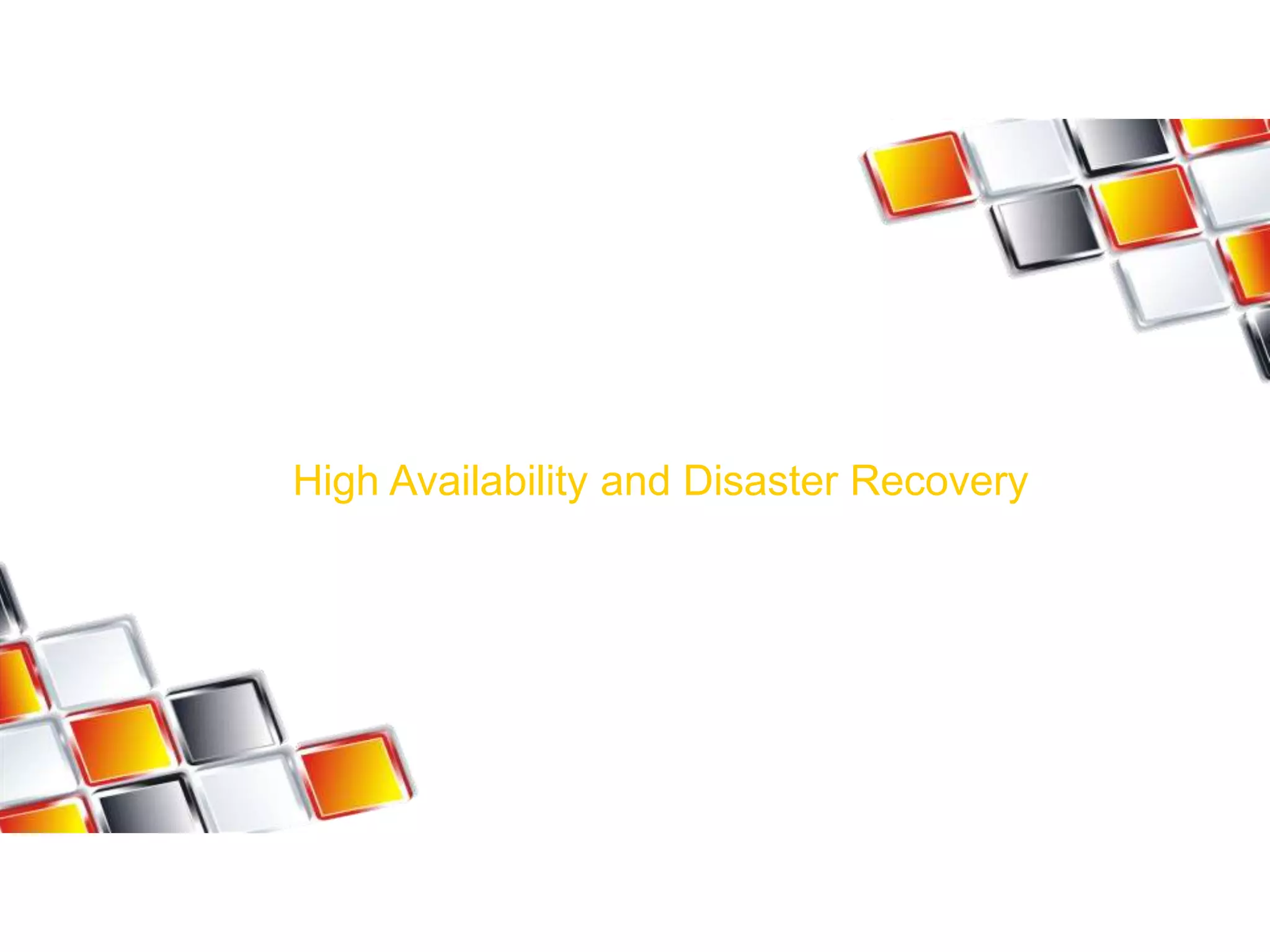 High Availability and Disaster Recovery
 