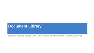Document Library
Popular Libraries | Storage Uses | File Names | View Documents | Ribbon | Download
 