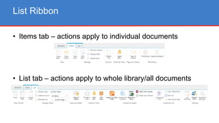 • Items tab – actions apply to individual documents
• List tab – actions apply to whole library/all documents
List Ribbon
 