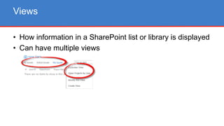 • How information in a SharePoint list or library is displayed
• Can have multiple views
Views
 