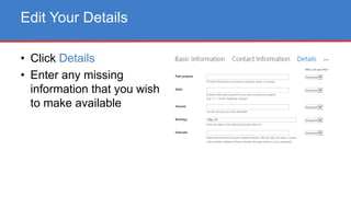 • Click Details
• Enter any missing
information that you wish
to make available
Edit Your Details
 