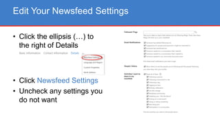 • Click the ellipsis (…) to
the right of Details
• Click Newsfeed Settings
• Uncheck any settings you
do not want
Edit Your Newsfeed Settings
 