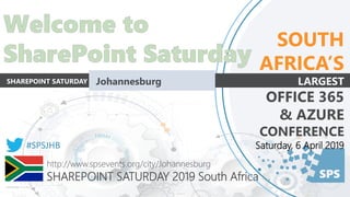 SPS
http://www.spsevents.org/city/Johannesburg
SHAREPOINT SATURDAY 2019 South Africa
#SPSJHB
SOUTH
AFRICA’S
LARGEST
OFFICE 365
& AZURE
CONFERENCE
Saturday, 6 April 2019
SHAREPOINT SATURDAY Johannesburg
 