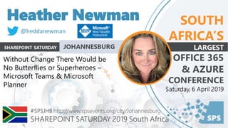 Heather Newman
Without Change There Would be
No Butterflies or Superheroes –
Microsoft Teams & Microsoft
Planner
@heddanewman
 