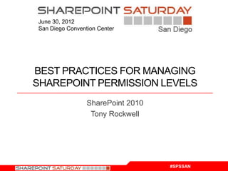 June 30, 2012
San Diego Convention Center




BEST PRACTICES FOR MANAGING
SHAREPOINT PERMISSION LEVELS
                 SharePoint 2010
                  Tony Rockwell




                                   #SPSSAN
 