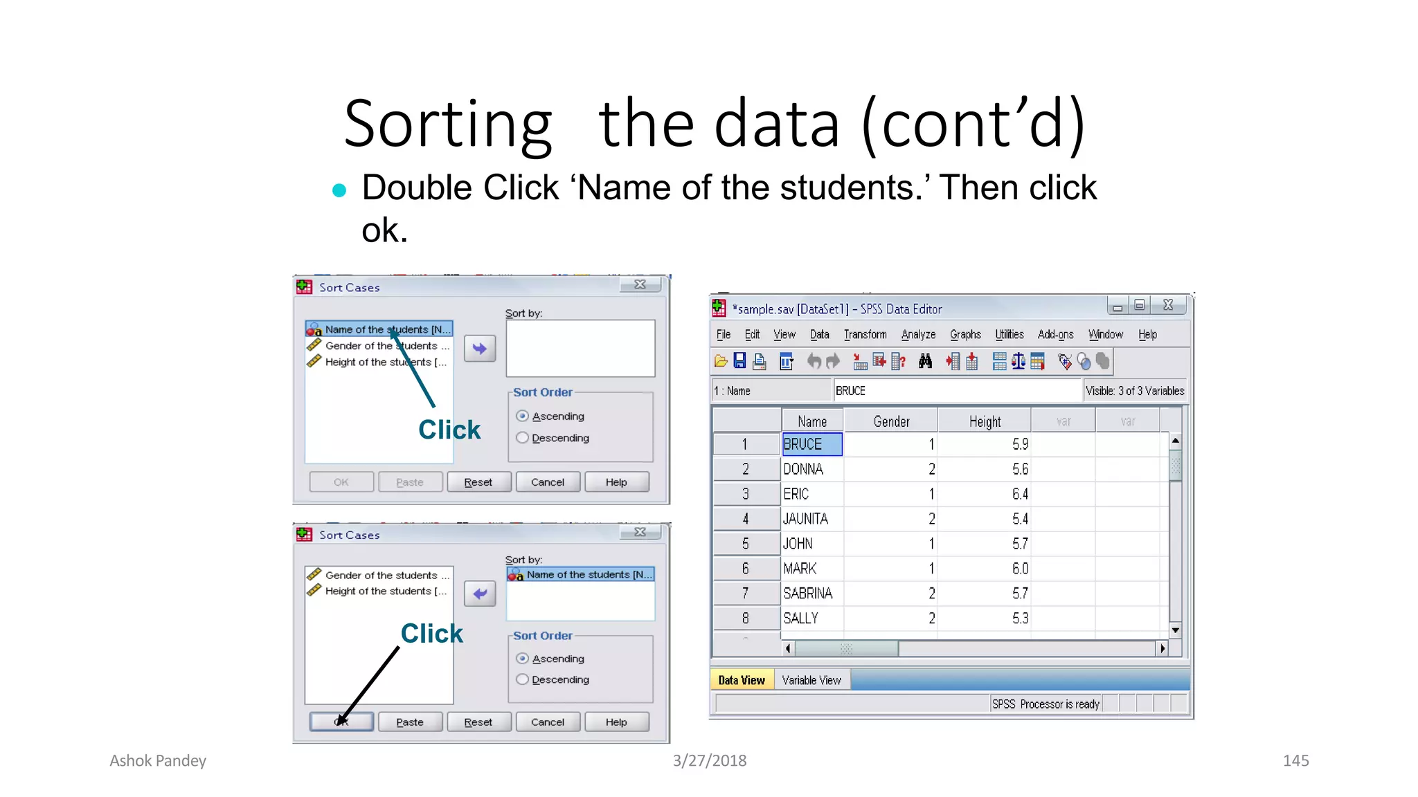 Sorting the data (cont’d)
● Double Click ‘Name of the students.’ Then click
ok.
Click
Click
Ashok Pandey 3/27/2018 145
 