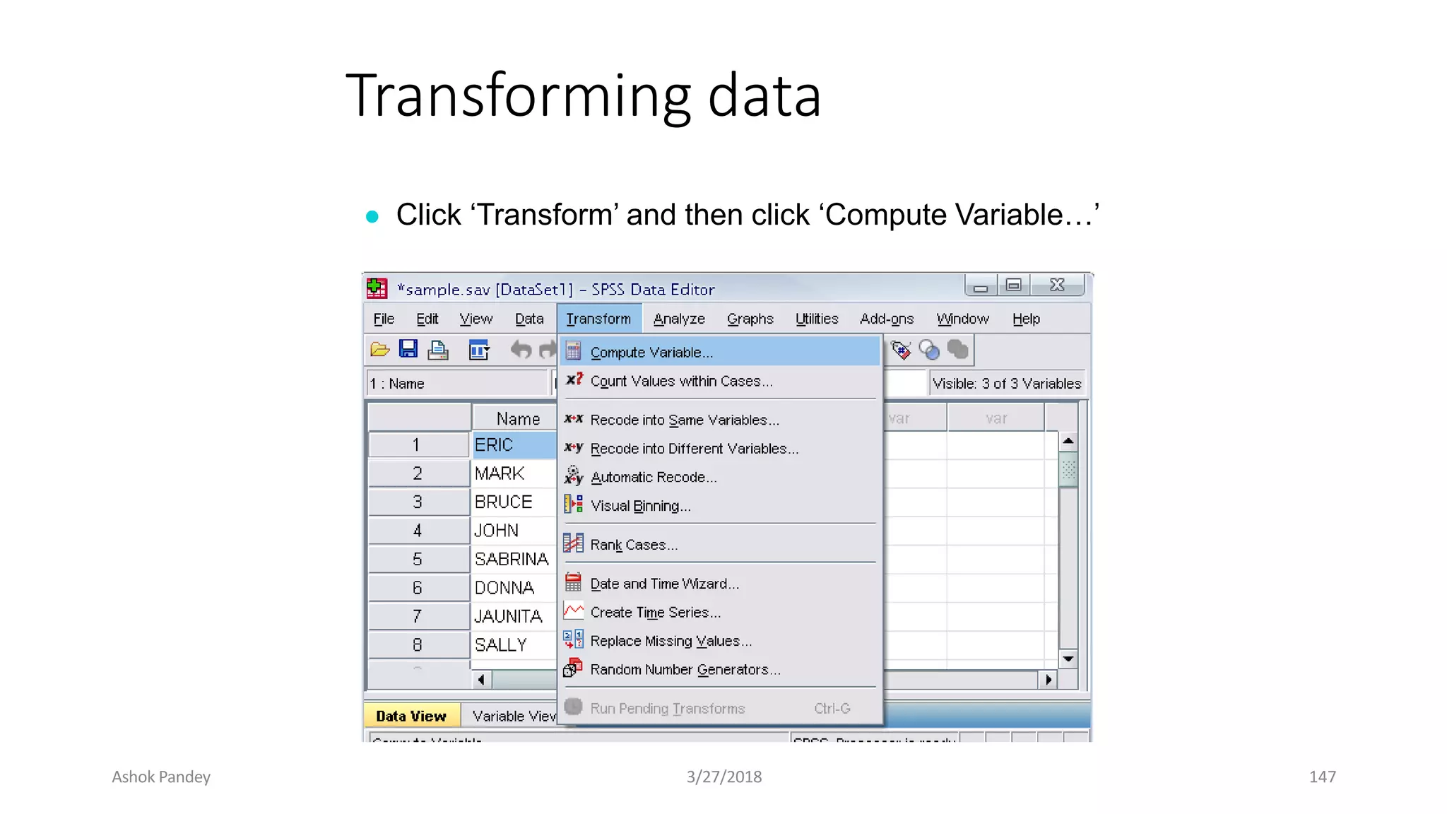 Transforming data
● Click ‘Transform’ and then click ‘Compute Variable…’
Ashok Pandey 3/27/2018 147
 