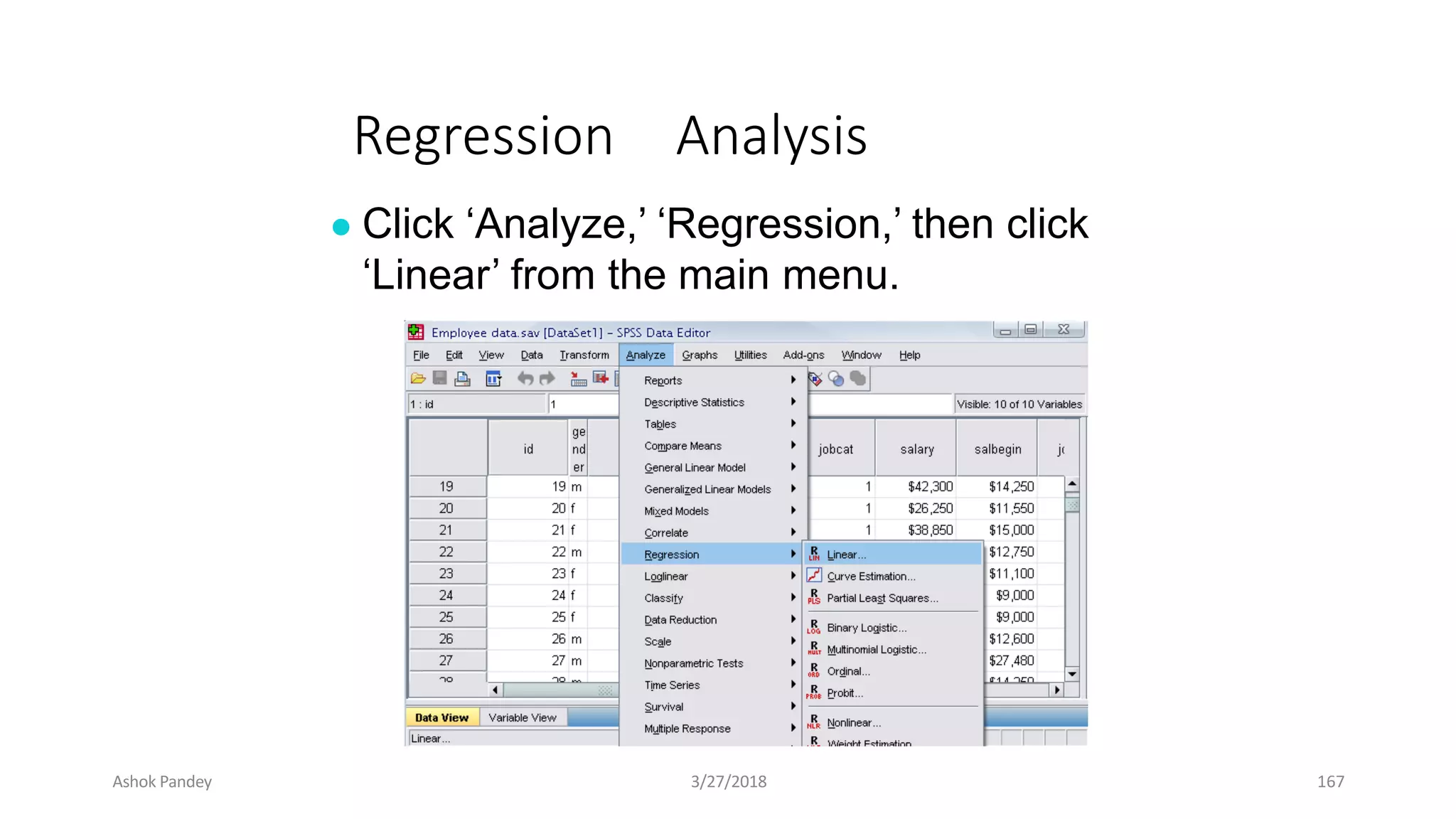 Regression Analysis
● Click ‘Analyze,’ ‘Regression,’ then click
‘Linear’ from the main menu.
Ashok Pandey 3/27/2018 167
 